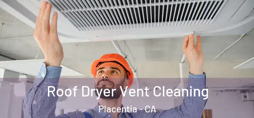  Roof Dryer Vent Cleaning Placentia - CA